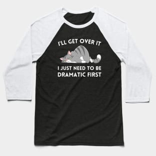 I'll Get Over It I Just Need to be Dramatic First Baseball T-Shirt